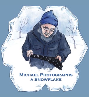 book cover with an illustration of a man in a winter scene with snowflakes on a black surface in his hands and the title 'Michael Photographs a Snowflake'.