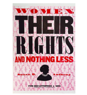 an artist designed letterpress print with the words 'Women, Their Rights and Nothing Less' in red and black ink on a patterned pink background and a silhouette of Susan B Anthony.