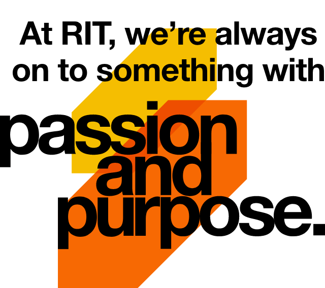 Stylized text that reads: At RIT we're always on to something with passion and purpose.