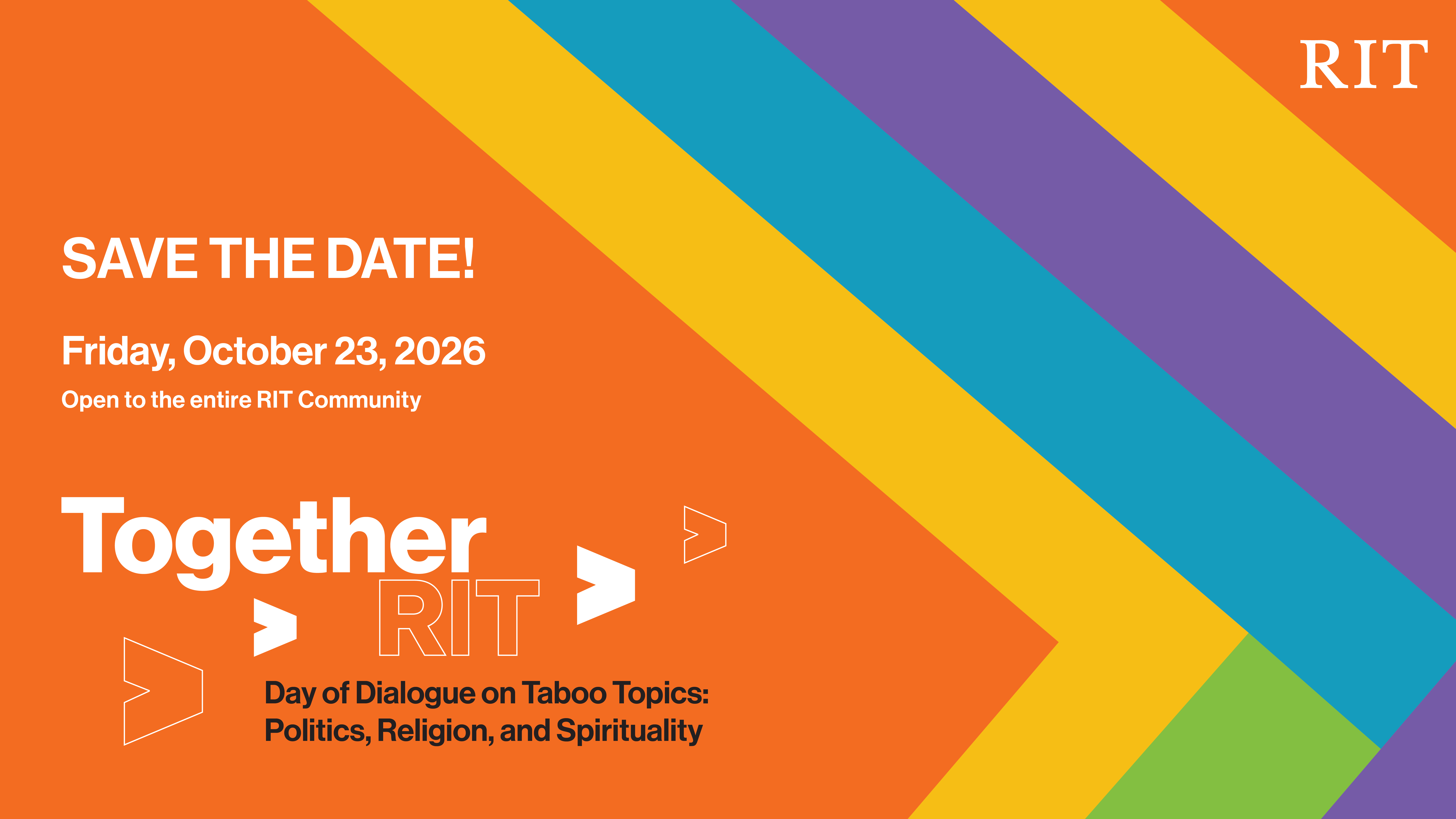 Colorful stiped graphic that reads: Save the Date. Friday October 23, 2026. Open to the entire RIT Community. Together RIT. Day of Dialogue on Taboo Topics: Politics, Religion, and Spirituality