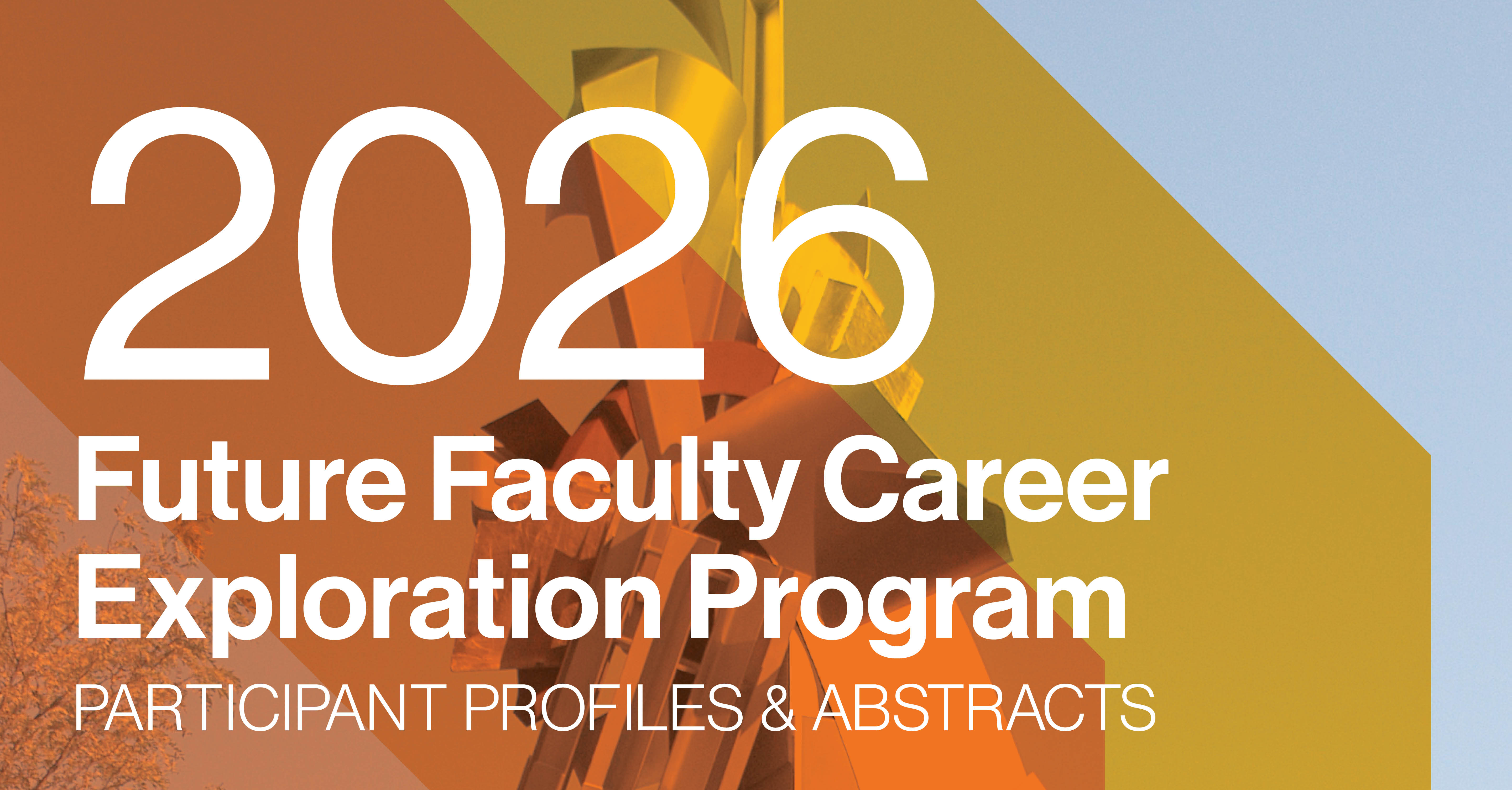 yellow and orange graphic with text: 2026 Future Faculty Career Exploration Program PARTICIPANT PROFILES & ABSTRACTS