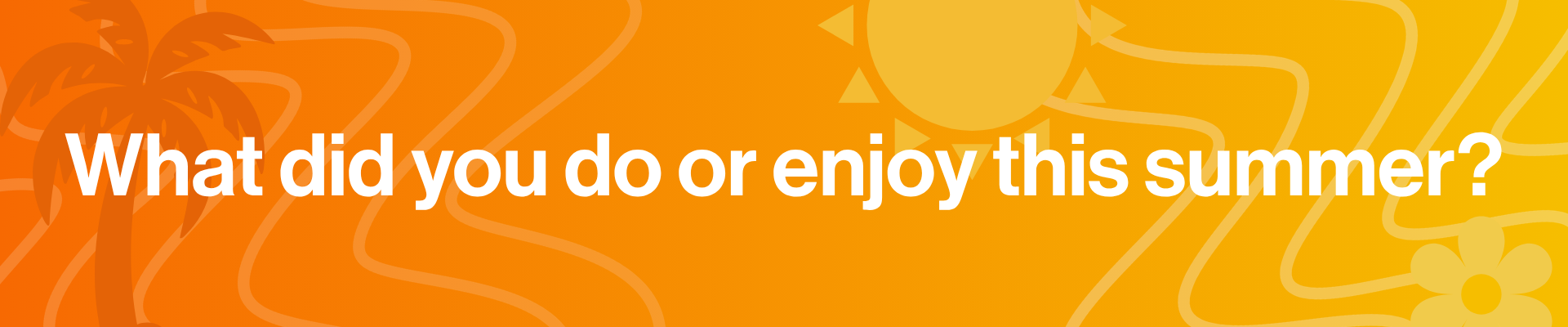 What did you do or enjoy this summer?