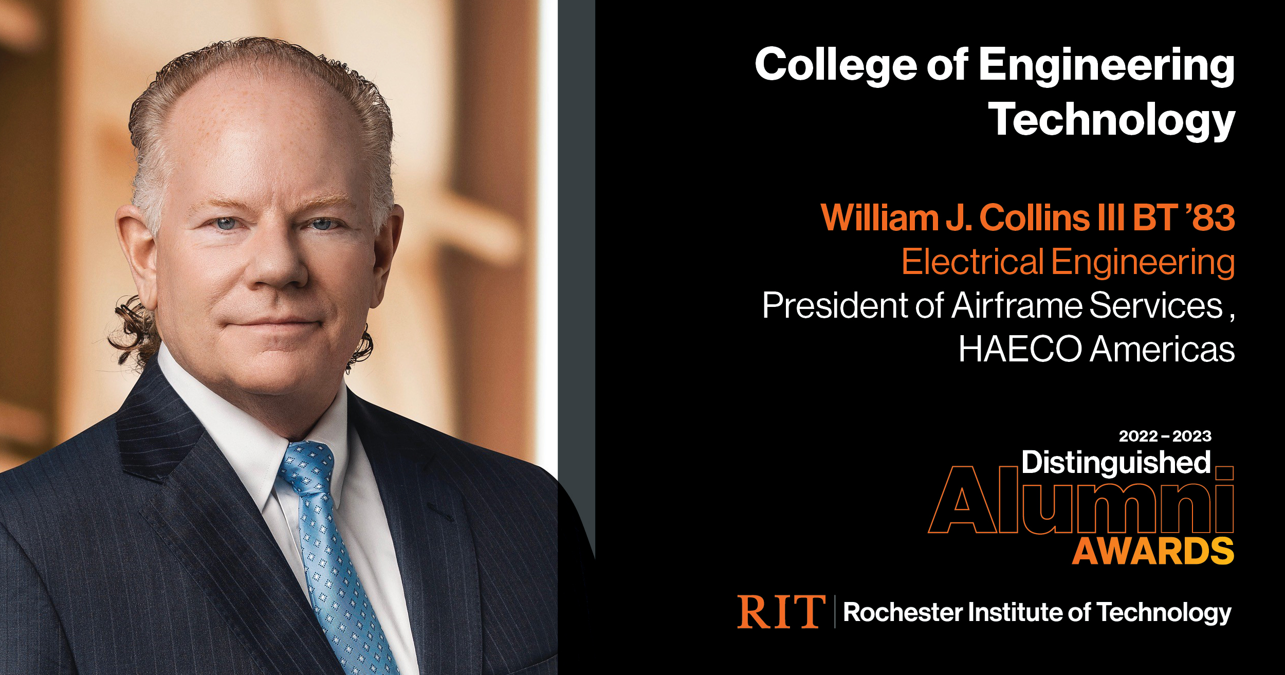 Image on Left: Head shot William J. Collins III  Text on RIght: College of Engineering Technology William J. Collins III BT '83 Electrical Engineering, President, HAECO 2022-2023 Alumni Awards RIT | Rochester Institute of Technology