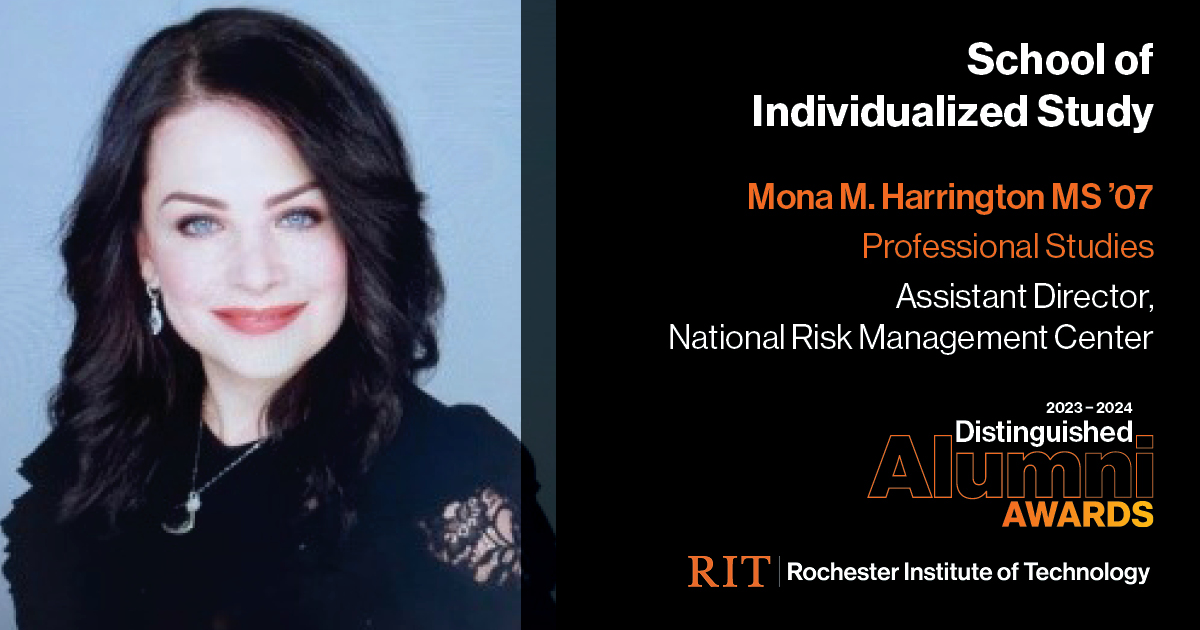 Image on Left: Head shot Mona M. Harrington Text on Right: School of Individualized Study Mona M. Harrington, MS'07 Professional Studies, Assistant Director, National Risk Management Center 2023-2024 Alumni Awards RIT | Rochester Institute of Technology