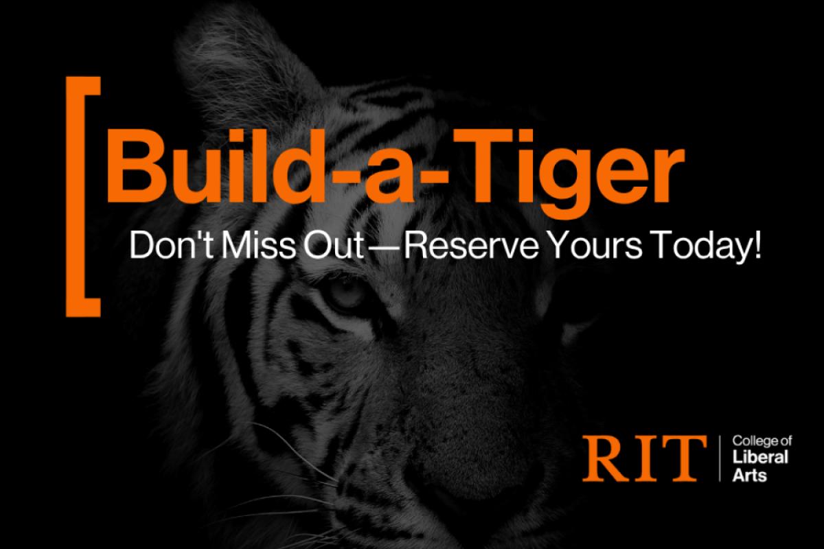 Promotional graphic for “Build-a-Tiger: Don’t Miss Out—Reserve Yours Today!” featuring a close-up black-and-white tiger portrait and the RIT College of Liberal Arts logo.