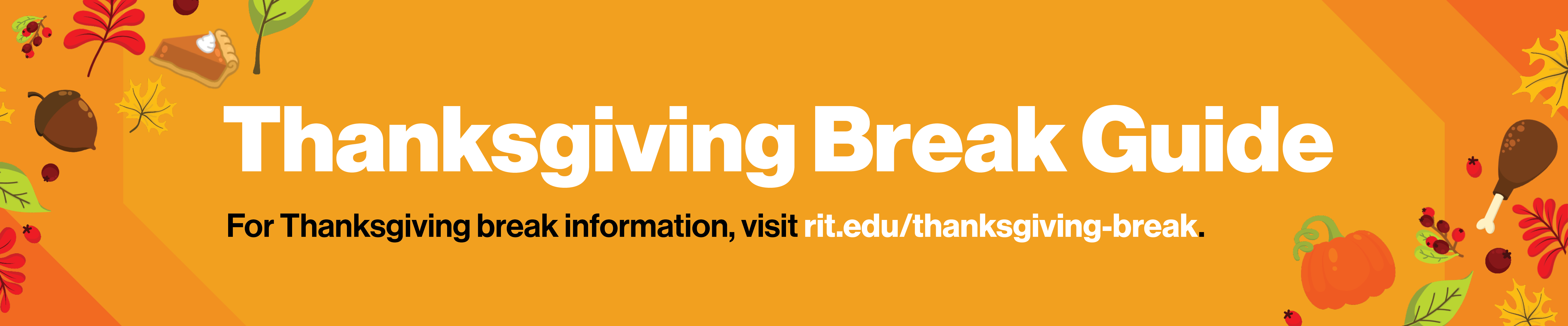 Thanksgiving Break Guide For Thanksgiving Break Information, visit rit.edu/thanksgiving-break