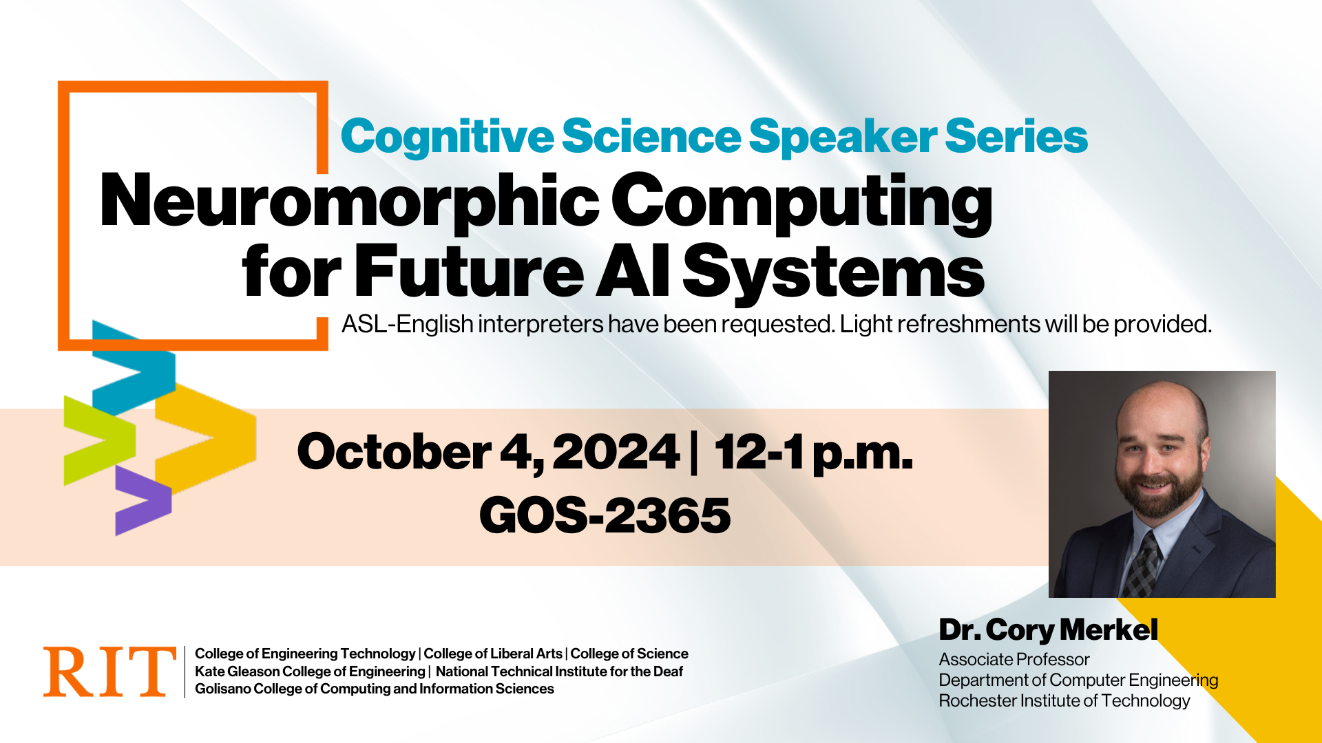 White geometric background with an orange box and the title of the talk coming out of the box. Blue, green, yellow, and purple greater than signs pointing to the date, time, and location. A picture of the speaker and text below his picture with his name and title. RIT logo and college names next to it.