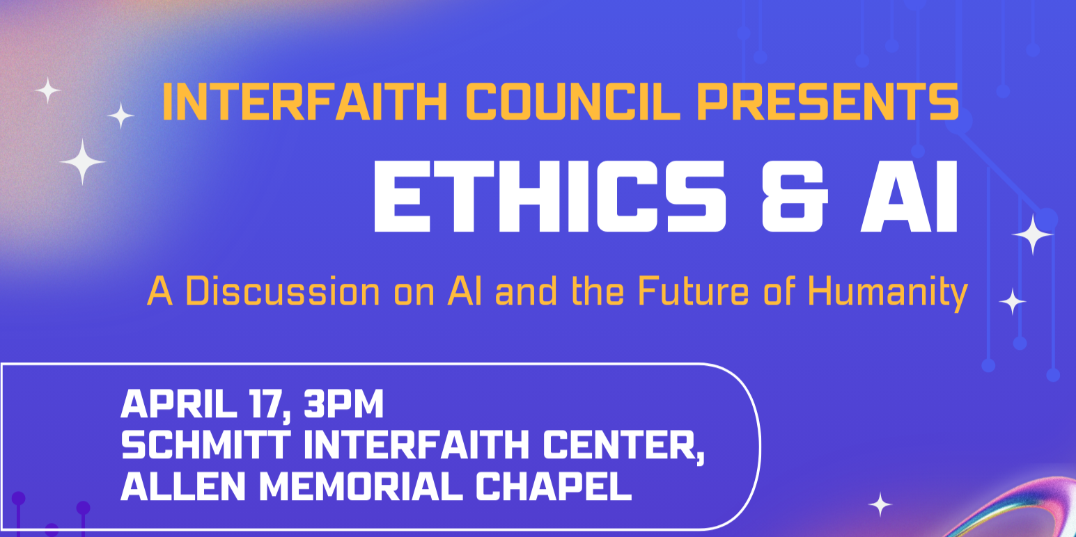 Interfaith Council presents Ethics & AI:  A Discussion on AI and the Future of Humanity April 17, 3PM Schmitt Interfaith Center, Allen Memorial Chapel