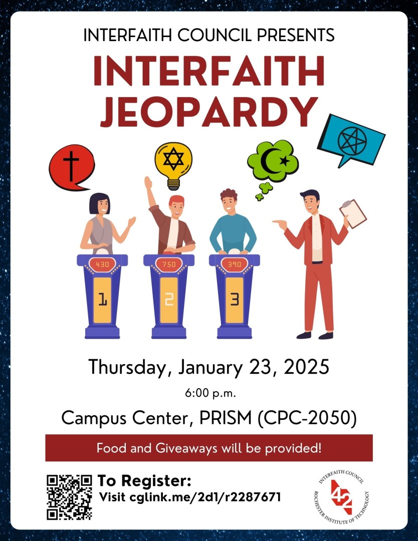 Interfaith Council Presents Interfaith Jeopardy; contestants playing in game show; Thursday, January 23, 2025; 6:00 p.m.; Campus Center, PRISM (CPC-2050); Food and Giveaways will be provided! To Register: Visit cglink.me/2d1/r2287671