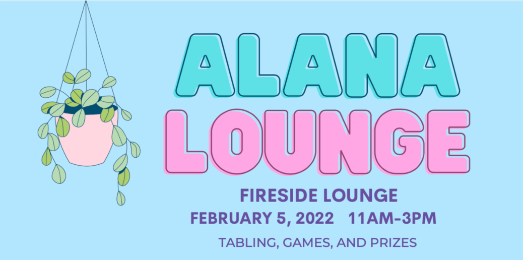 text ALANA LOUNGE on a blue background with a drawing of a hanging plant.  Includes the date, February 5, 2022 11 AM - 3 PM and the text "Tabling, Games, and Prizes"