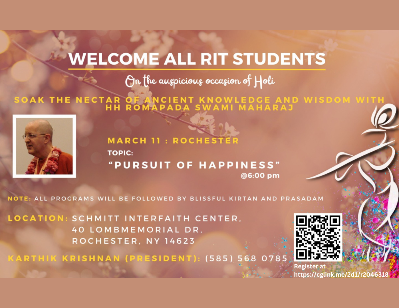 Pursuit of Happiness Welcome all RIT students on the auspicious occasion of Holi!  Soak the nectar of ancient knowledge and wisdom with HH Romapada Swami Maharaj.  Will be followed by blissful kirtan and prasadam.