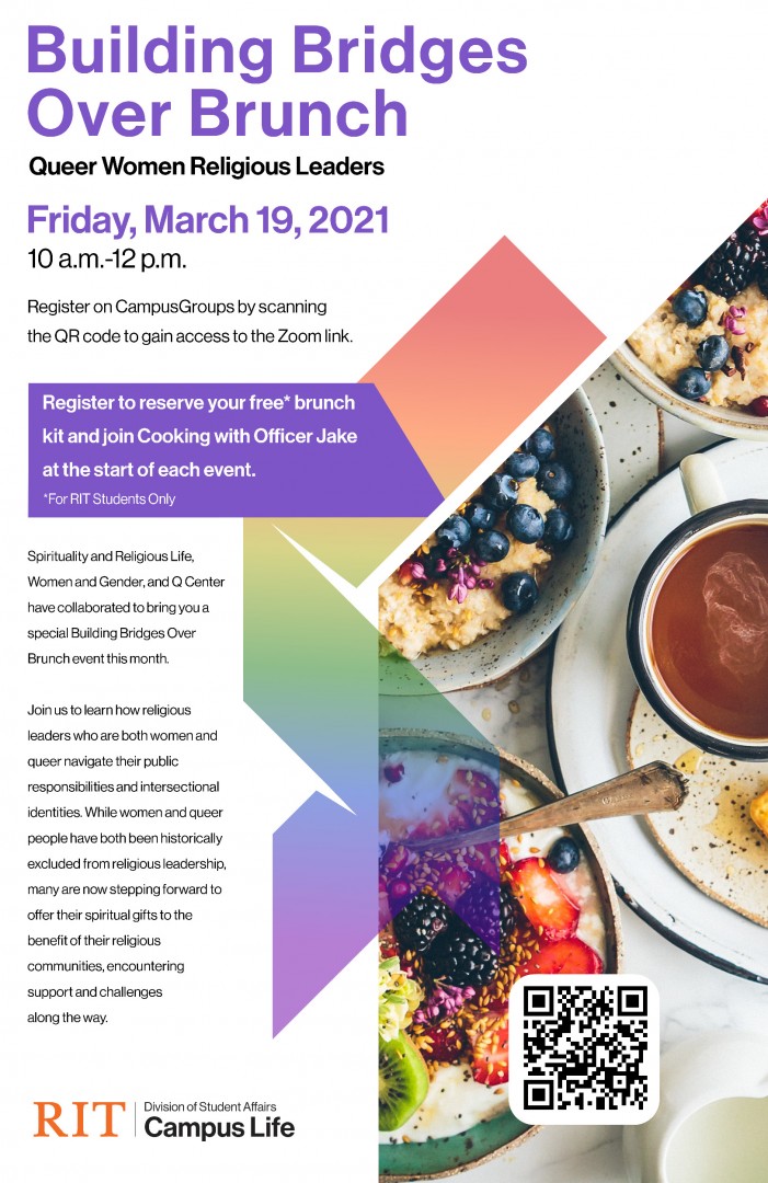 A poster for Building Bridges over Brunch. The text reads "Building Bridges Over Brunch Queer Women Religious Leaders  Friday, March 19, 2021 10 a.m-12p.m.  Register to reserve your free* brunch kit and join Cooking with Officer Jake at the start of each event. *For RIT Students Only  Spirituality and Religious Life, Women and Gender, and the Q center have collaberated to bring you a special Building Bridges Over Brunch this month." end ID