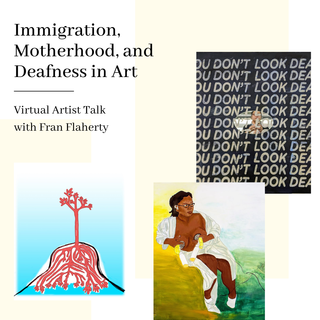ID: The background is white and light yellow. The text in black reads: Immigration, Motherhood, and Deafness in Art. Virtual Artist Talk with Fran Flaherty. The first image on the left side has an eye on each red hand as a tree. Under a ground, an eye on each red hand as roots that are connected to the tree. The background is light blue and white. The second image on the top and right side has a mirror that is reflected to a female who is Fran Flaherty in the middle with repeated words covering. The text in