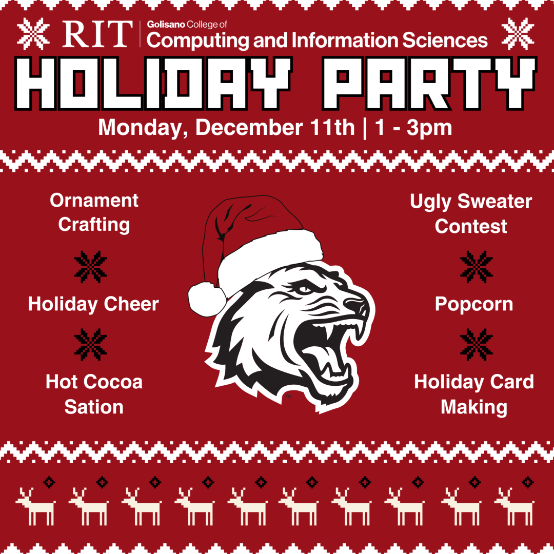 RIT GCCIS Holiday Party Monday, December 11 | 1-3pm. Activities: Ornament Crafting Ugly Sweater Contest Holiday Cheer Popcorn Holiday Card Making Hot Cocoa Station. Image ID: Ugly Sweater themed invitation with RIT Tiger spirit mark in a santa hat.
