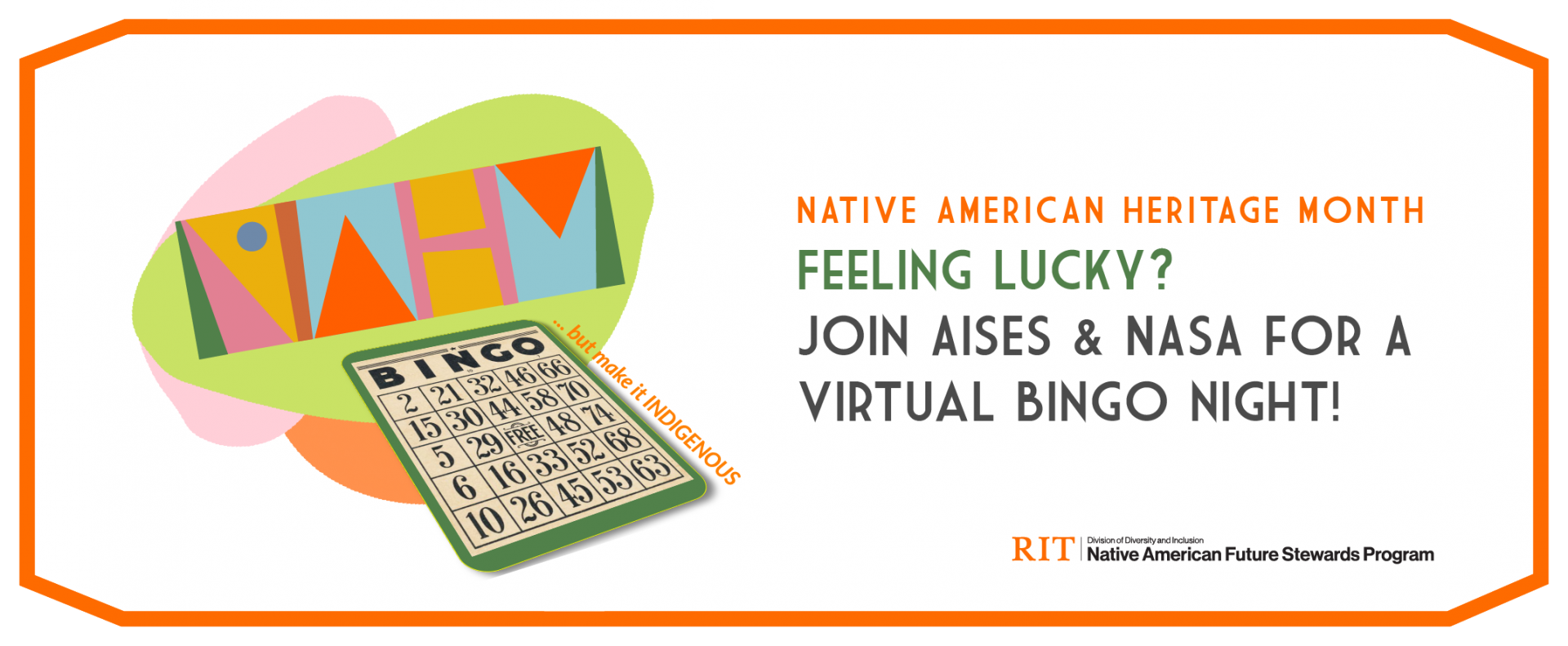 Pink, green, and orange bubbles sit behind the 4 letters N-A-H-M. In front is a graphic of a bingo card. The words "Native American Heritage Month,  Feeling Lucky? Join AISES & NASA for a virtual bingo night! The DDI Future Stewards Program lockup sits below.