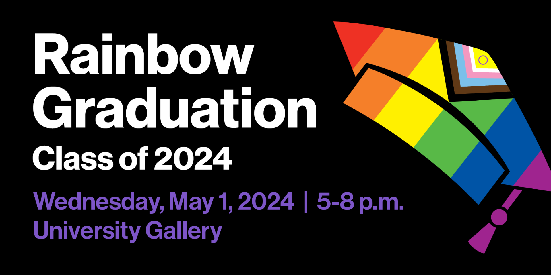 Rainbow Graduation Class of 2024. Wednesday, May 1, 2024. 5-8 p.m. University Gallery