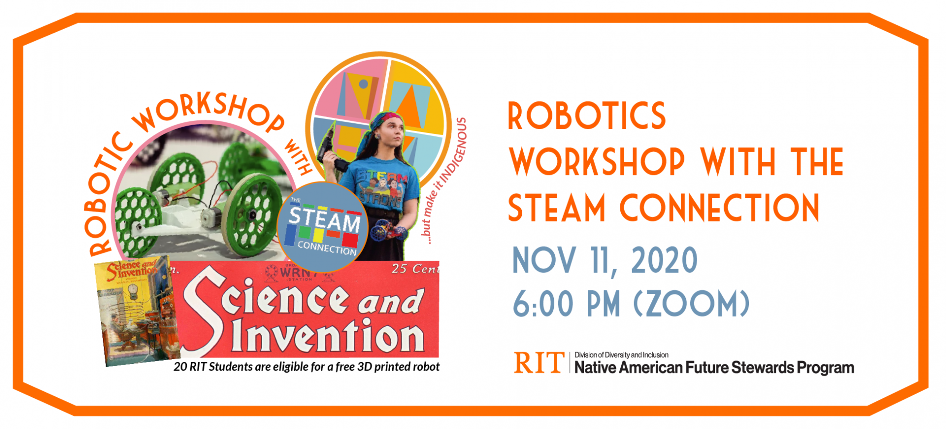 A collage of images including Danielle Boyer, Science & invention magazine logo, and three circles filled with images of a 3D printed, N A H M letters, the Steam connection logo. Words Robotics Workshop with the STEAM Connection. Details of event on the right side of the image. In fine print under collage, it says, "20 RIT students are eligible for a free 3D printed robot