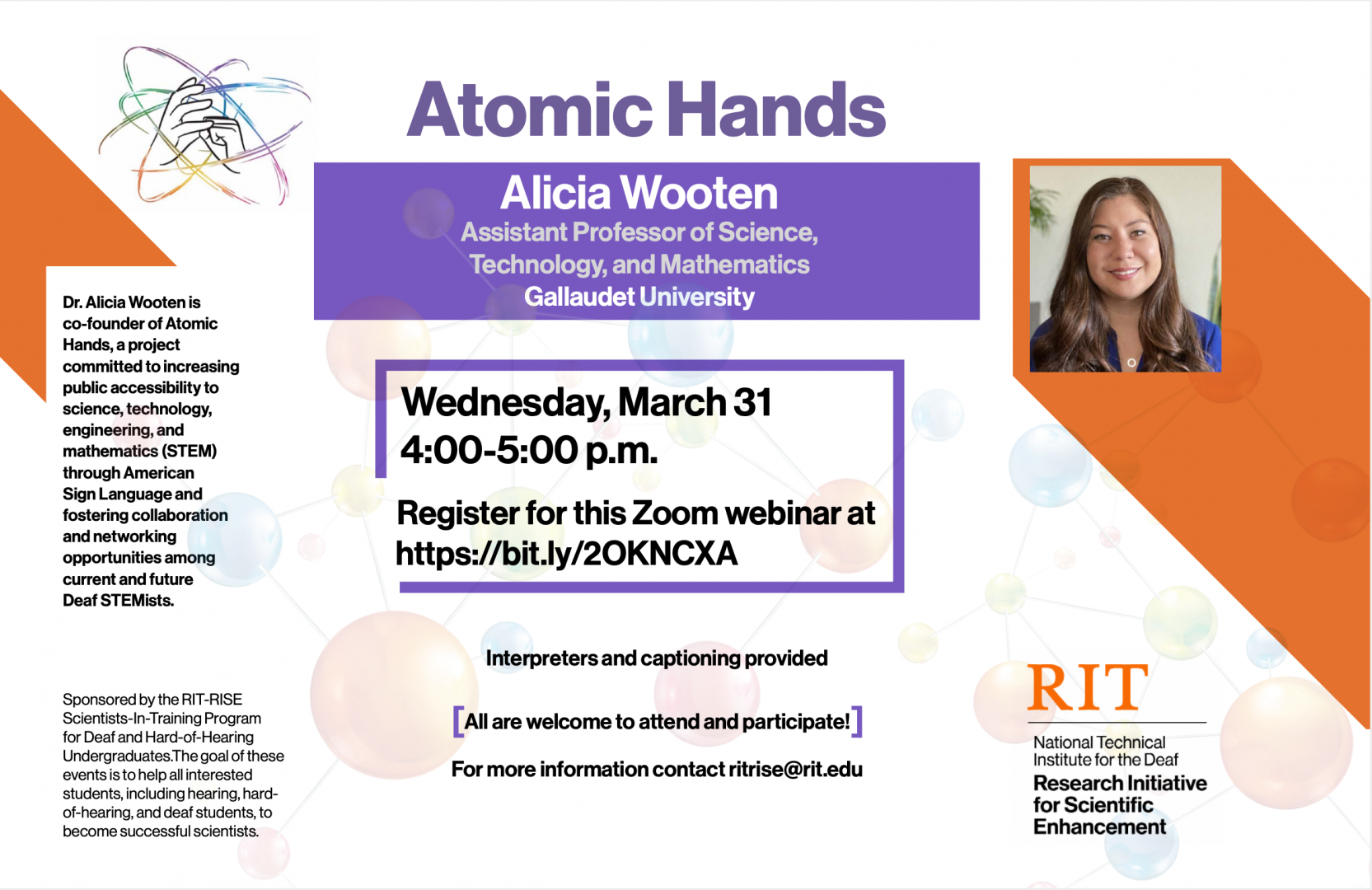 “Atomic Hands” presented by Dr. Alicia Wooten. Interpreters and captioning provided. All are welcome to attend and participate! Wednesday, March 31 at 4-5pm. Register for this Zoom webinar at https://rit.zoom.us/webinar/register/WN_vAHrNujDRYGKGPcmmfUrmw  For more information contact ritrise@rit.edu
