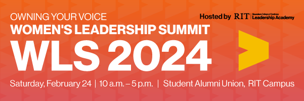 Owning Your Voice Women's Leadership Summit (WLS) 2024 Saturday, February 24 10am-5pm Student Alumni Union RIT Campus Hosted by Saunders College of Business Leadership Academy