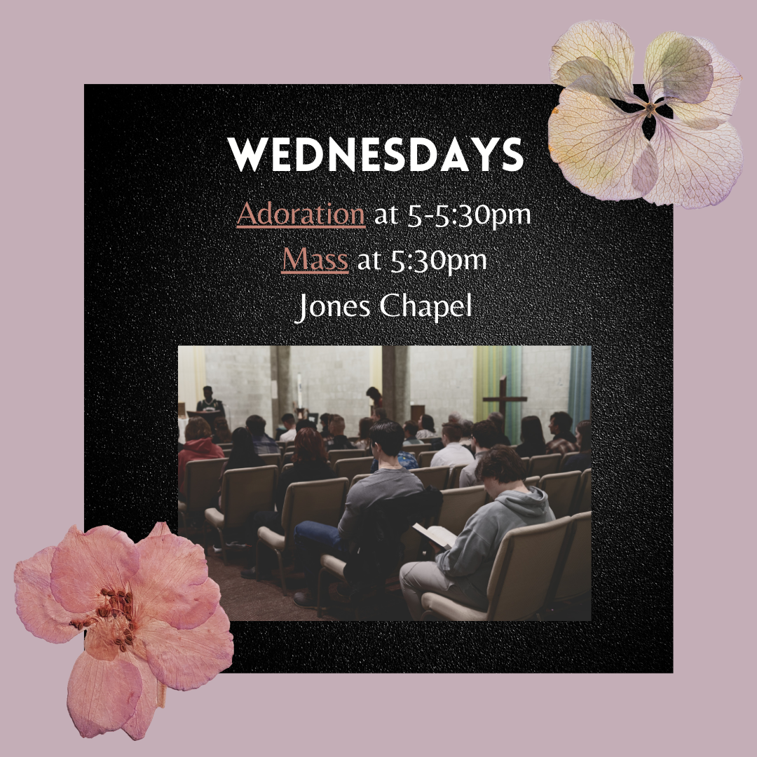 Wednesdays Mass (5:30pm) SMT-1500 Allen/Jones Chapel