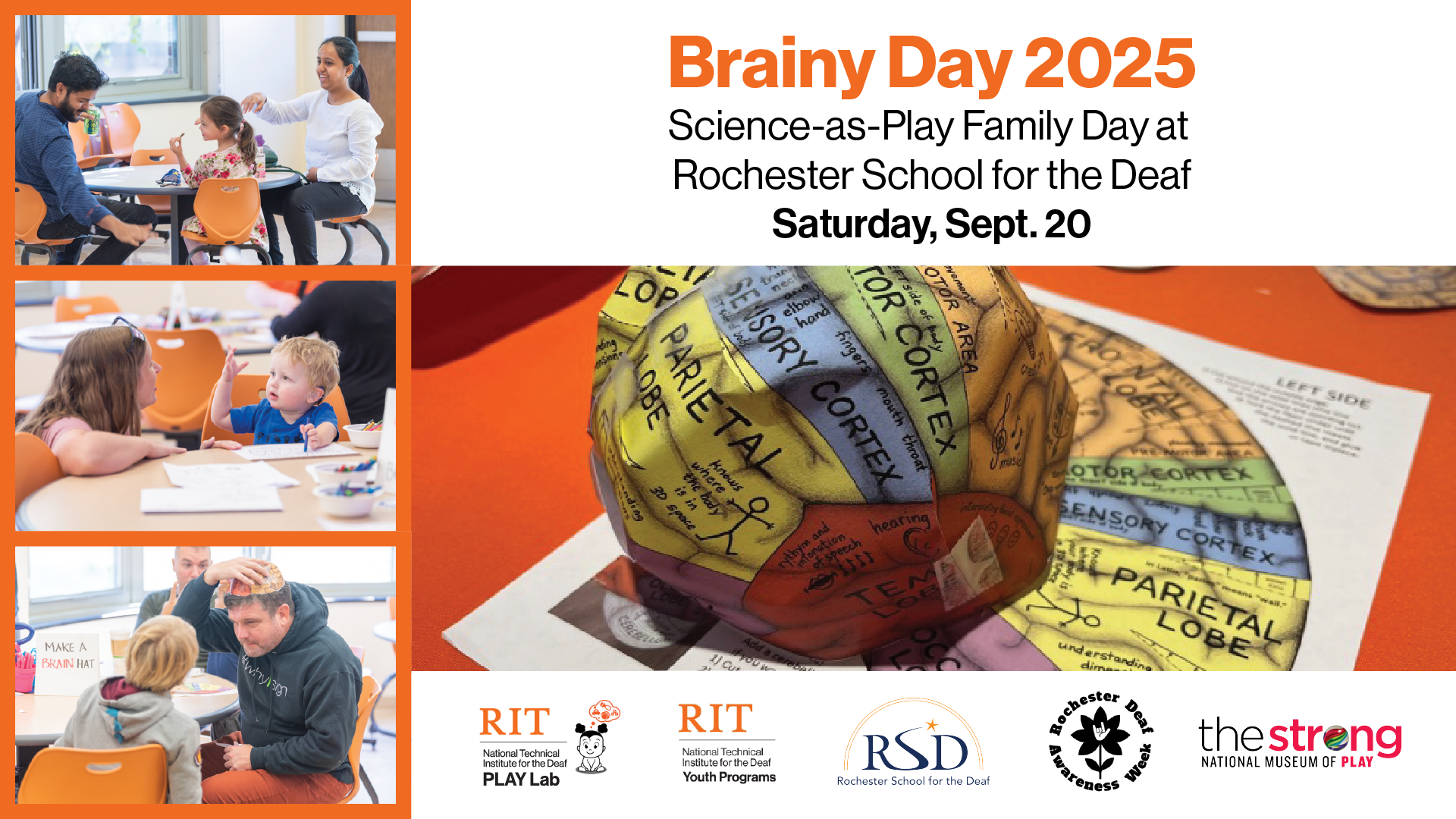 Upper Left: Family sitting around table, father is bouncing a ball, mother & girl look on. Center Left: Boy sitting at table coloring, his mother on left. Lower Left: Father & son sitting at table, father is wearing paper brain hat. Upper Right: Brainy Day 2025, Science-as-Play Family Day @ Rochester School for the Deaf, Saturday, Sept. 20. Center Right: Paper brain hat on printout. Lower right logos: NTID PLAY Lab, NTID Youth Programs, RSD, Rochester Deaf Awareness Week, The Strong National Museum of Play