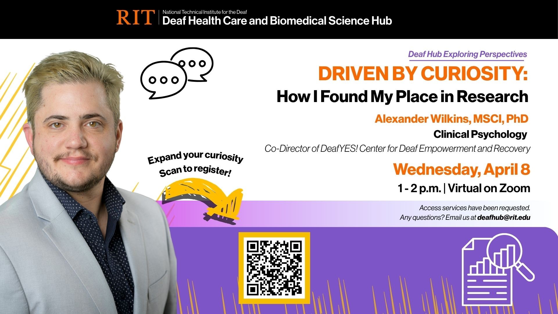 Alexander Wilkins, MSCI, PhD, Deaf Hub Exploring Perspectives series, “Driven By Curiosity: How I Found My Place in Research”, Wednesday, April 8, 1 - 2 p.m. ET.