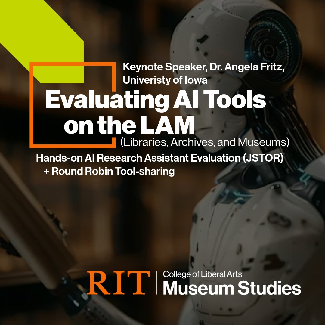 Promotional graphic for an RIT Museum Studies event titled “Evaluating AI Tools on the LAM (Libraries, Archives, and Museums).” The poster features a humanoid robot holding a book in a library-like setting with warm lighting. Large white text announces the title, with smaller text above reading “Keynote Speaker, Dr. Angela Fritz, University of Iowa.” Additional text below reads “Hands-on AI Research Assistant Evaluation (JSTOR) + Round Robin Tool-sharing.” The bottom of the graphic displays the RIT logo and