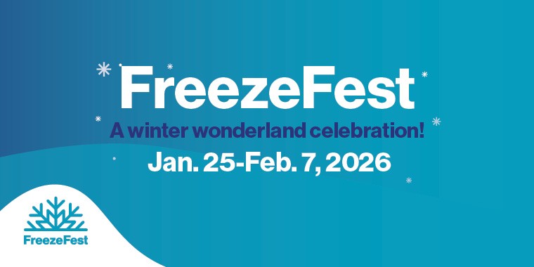 FreezeFest A winter wonderland celebration! Jan. 25-Feb. 7, 2026