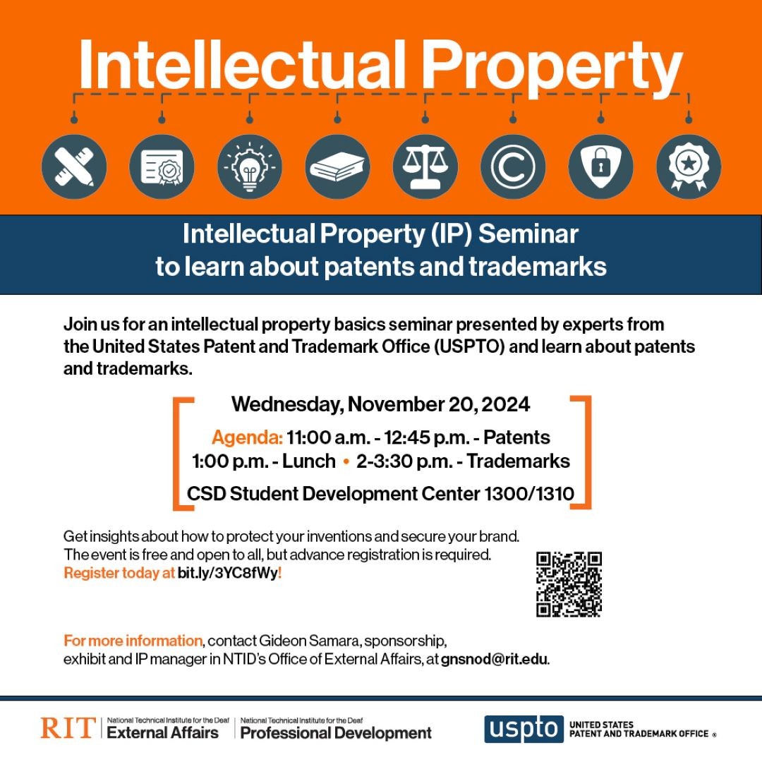 he flyer has an orange bar across the top with bold white letters spelling "Intellectual Property." There are white and blue circle icons representing invention and new ideas. Under the orange bar is a blue bar with smaller white lettering. "Intellectual property (IP) Seminar to learn about patents and trademarks" Event details are on a white background in orange and black lettering. At the bottom there are logos for RIT NTID External Affairs, Professional Development and the United State Patent and Tradema