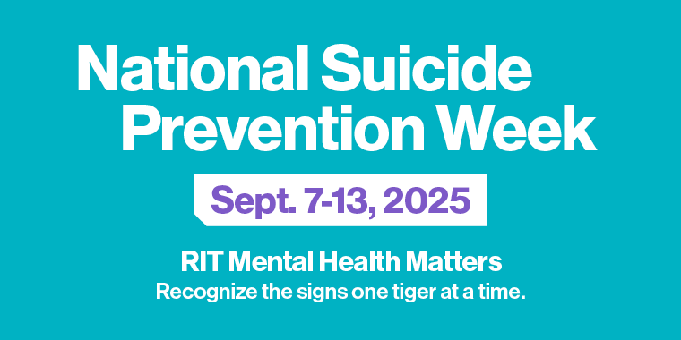 National Suicide Prevention Week Sept. 7-13, 2025 RIT Mental Health Matters Recognize the signs one Tiger at a time.