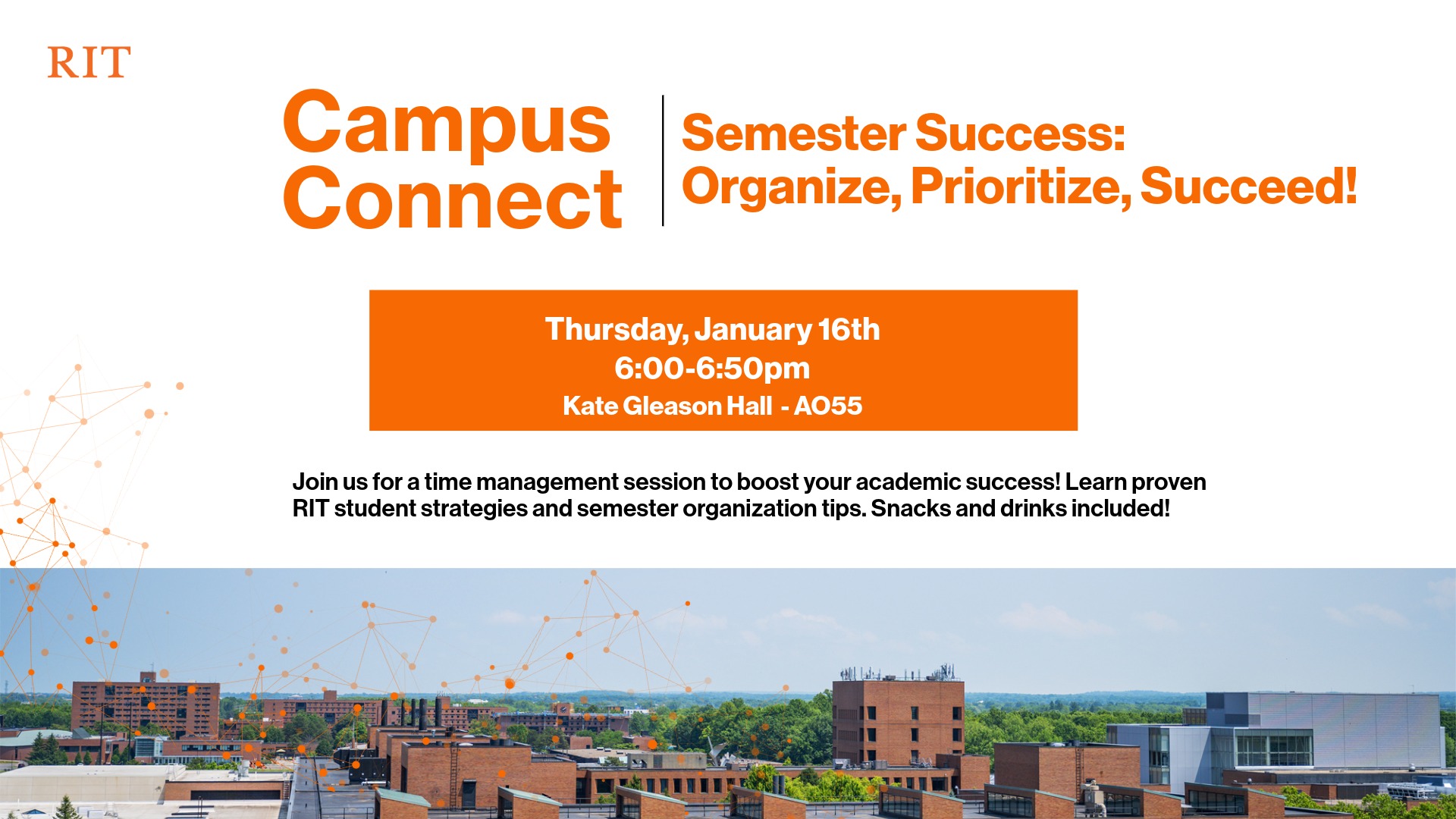 Graphic image with Event Title in RIT Orange, reads: "Campus Connect : Semester Success: Organize, Prioritize, Succeed" . Event information is written on the image with RIT campus in background