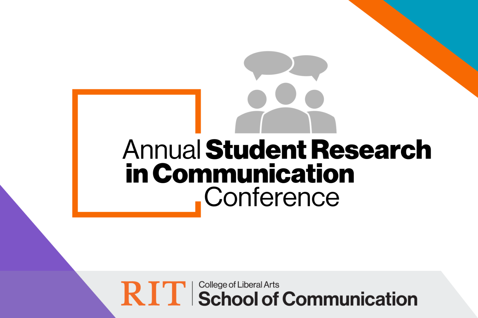 Graphic announcing the Annual Student Research in Communication Conference. The title appears in bold black text with a gray icon of three people with speech bubbles above them. The design includes orange, teal, and purple diagonal accents. At the bottom, the RIT logo appears with the text “College of Liberal Arts, School of Communication.”