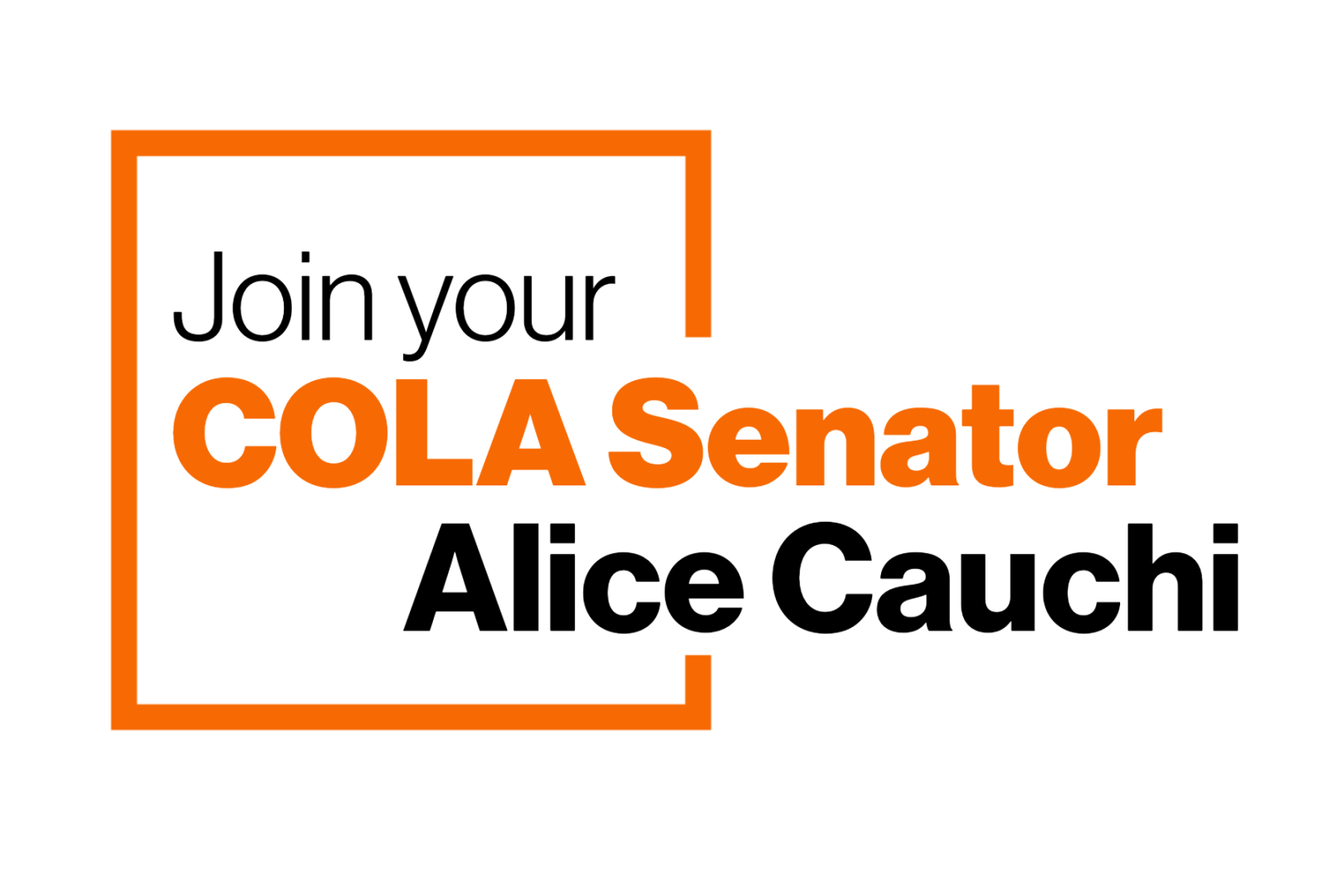 Orange square with words coming out of it that read "Join your COLA Senator Alice Cauchi in black and orange writing