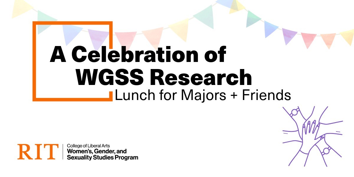 A promotional graphic with colorful pastel bunting across the top. Large bold text reads “A Celebration of WGSS Research” with smaller text below saying “Lunch for Majors + Friends.” An orange rectangular outline frames the left side of the title. At the bottom left is the RIT College of Liberal Arts Women’s, Gender, and Sexuality Studies Program logo. On the right is a simple line illustration of multiple hands coming together in a group high-five.