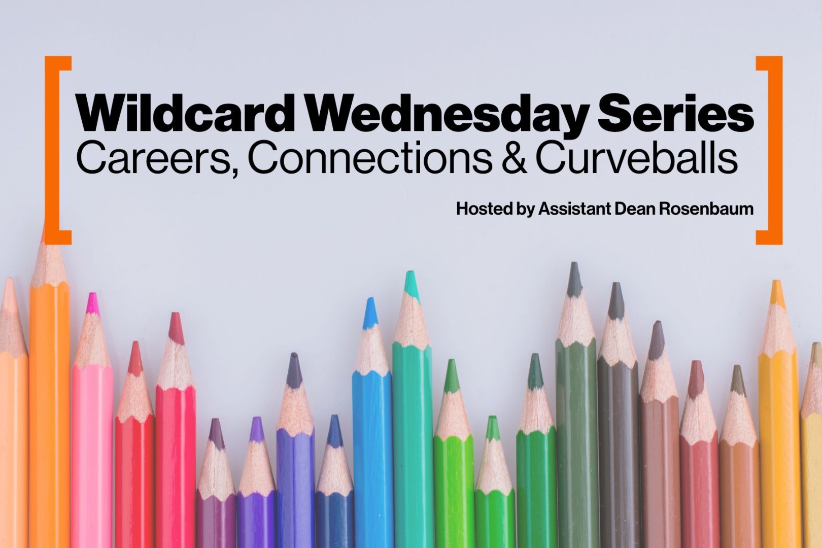 Graphic for "Wildcard Wednesday Series: Careers, Connections & Curveballs" hosted by Assistant Dean Rosenbaum. The text is framed by orange brackets, with a row of colorful sharpened pencils of varying heights along the bottom against a light gray background.
