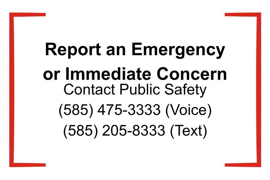 Report Emergencies or Immediate Concerns  Contact RIT Public Safety at (585) 475-3333 (Voice) or (585) 205-8333 (Text)