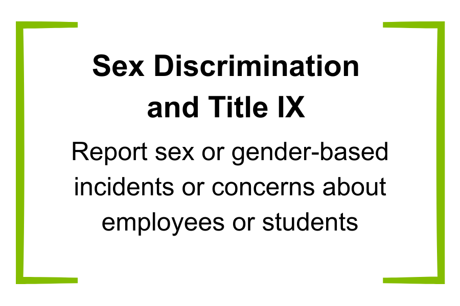 Sex discrimination or gender-based incidents or concerns about employees or students