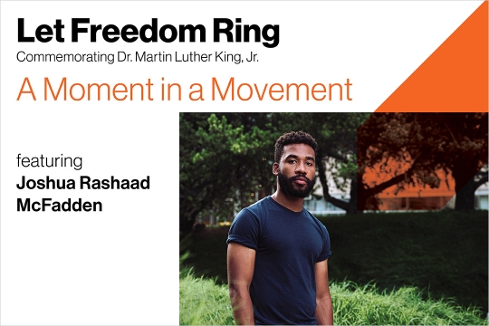 graphic for Let Freedom Ring Commemorating Dr. Martin Luther King Jr. A Moment in a Movement, featuring Joshua Rashaad McFadden.