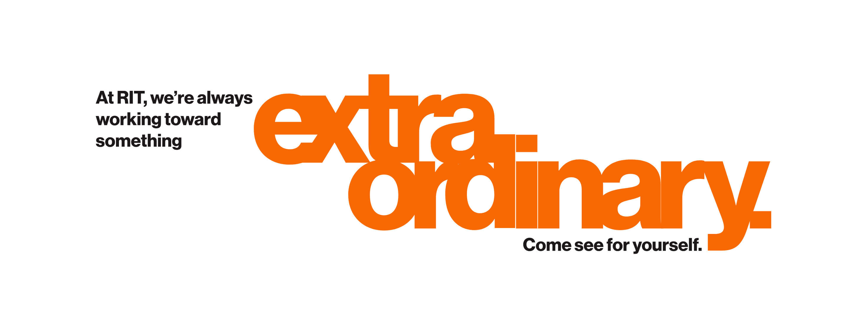 Stylized text reading At RIT, we’re always working toward something extraordinary. Come see for yourself.