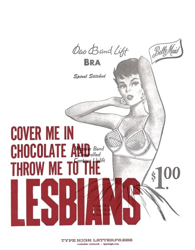 an artist designed letter press poster on white paper with an image of a vintage advertisement of a woman in lingerie with the words 'cover me in chocolate and throw me to the lesbians' in red type.