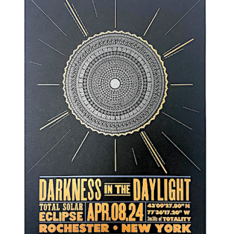 an artist designed letter press poster on black paper with an image of a solar eclipse and words 'Darkness in the Daylight, Total Solar Eclipse, Rochester, NY'.