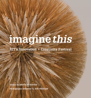 book cover of 'Imagine This - RIT's Innovation + Creativity Festival' featuring a close up photograph of a dandelion like sculpture by Harry Bertoia.