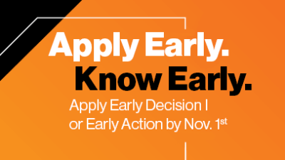 Apply Early. Know Early. Apply Early Decision 1 or Early Action by November 1st.