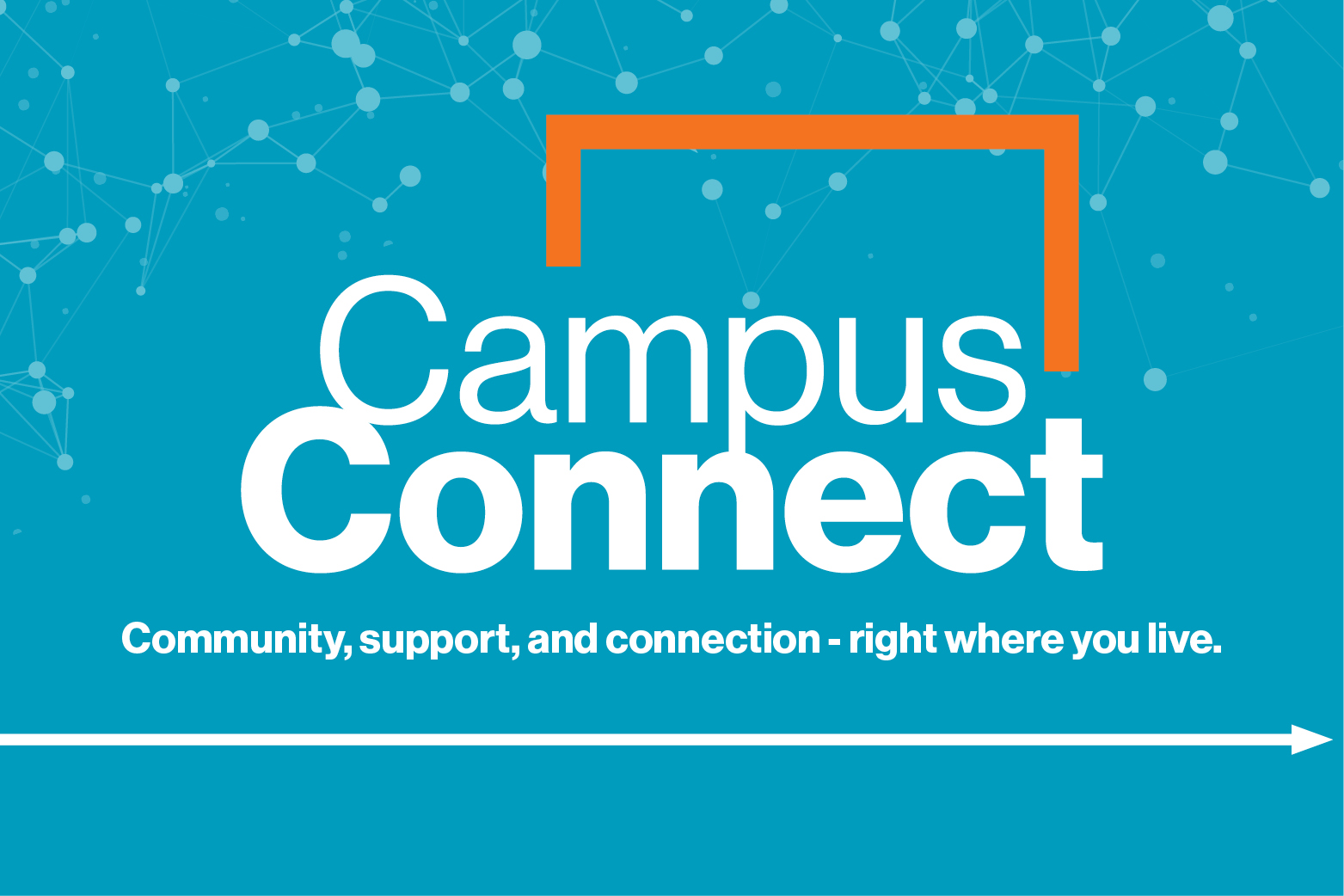 Campus Connect Community, support, and connection - right where you live.