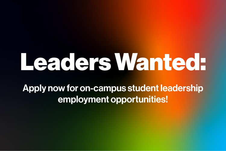 Leaders Wanted: Apply now for on-campus student leadership employment opportunities!