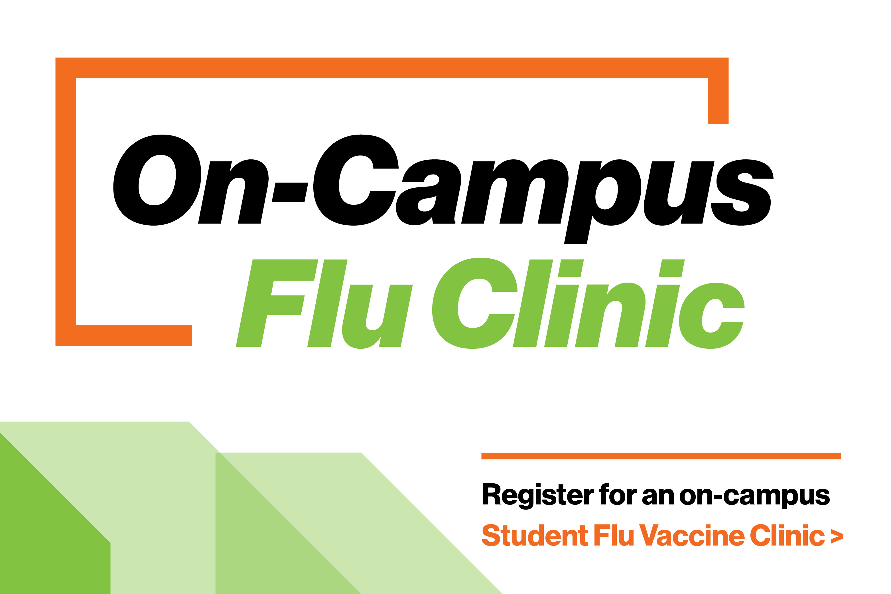 On-Campus Flu Clinic Register for an on-campus Student Flu Vaccine Clinic >